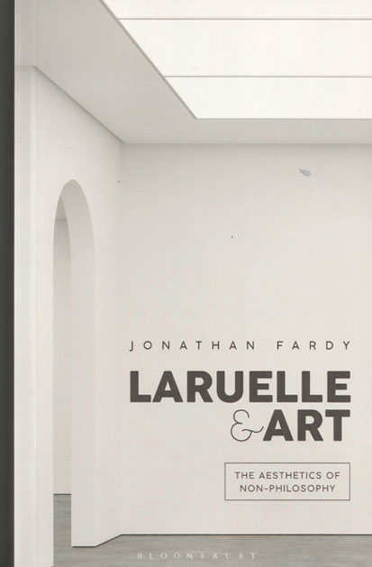 cover of book by Jonathan Fardy, 'Laruelle and Art: The Aesthetics of Non-Philosophy'(Bloomsbury Academic)