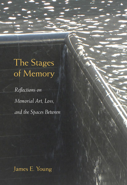 cover of book 'The Stages of Memory, Reflections on Memorial Art, Loss, and the Spaces Between' byJames Young, University of Massachusetts Press