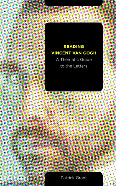 cover of book 'Reading Vincent van Gogh, A Thematic Guide to the Letters' byPatrick Grant, Athabasca University Press