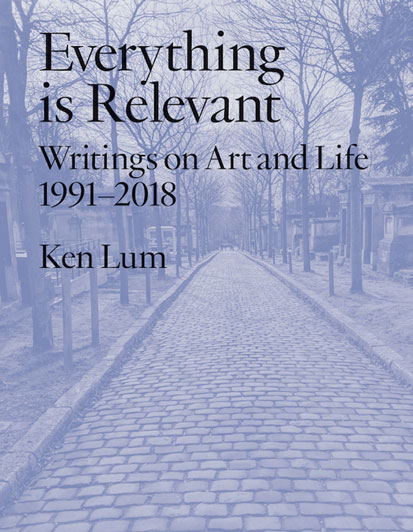 cover of book by Ken Lum, 'Everything is Relevant: Writings on Art and Life, 1991-2018', January 2020