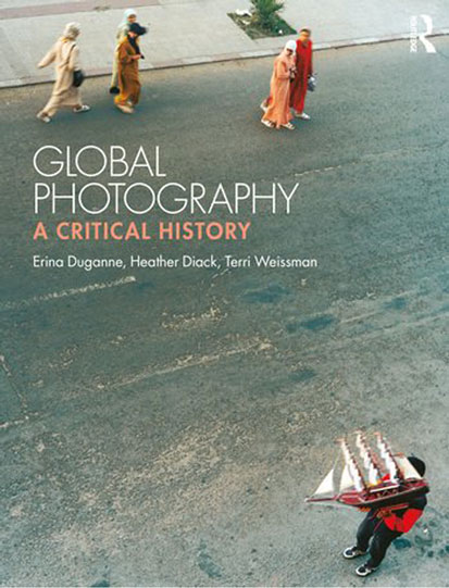 cover of book by Erina Duganne, Heather Diack, and Terri Weissman, 'Global Photography: A Critical History' (Routledge, 2020)