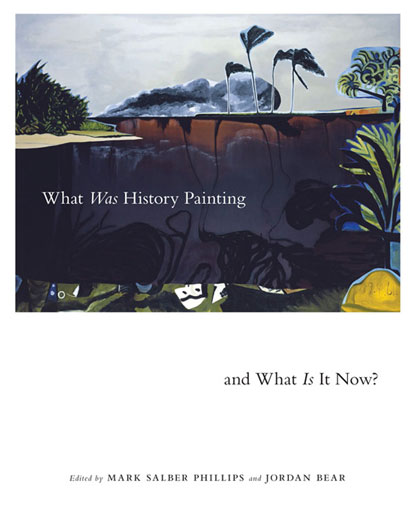 cover of book 'What Was History Painting and What Is It Now?' edited by Mark Salber Phillips and Jordan Bear