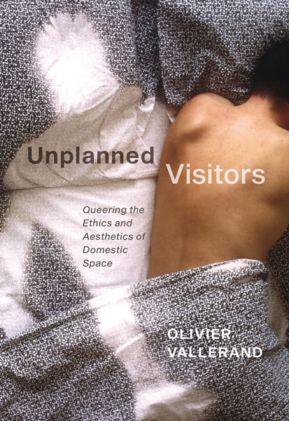 cover of book by Olivier Vallerand, 'Unplanned Visitors: Queering the Ethics and Aesthetics of Domestic Space' (McGill-Queen's, 2020)