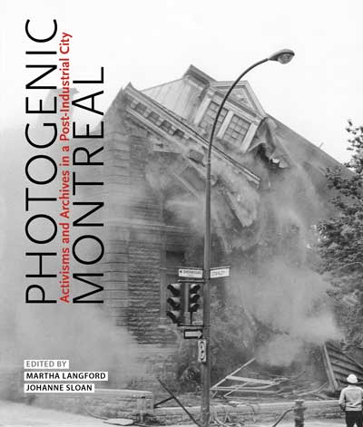 cover of book 'Photogenic Montreal: Activisms and Archives in a Post-industrial City' edited by Martha Langford and Johanne Sloan. Dec 2021.