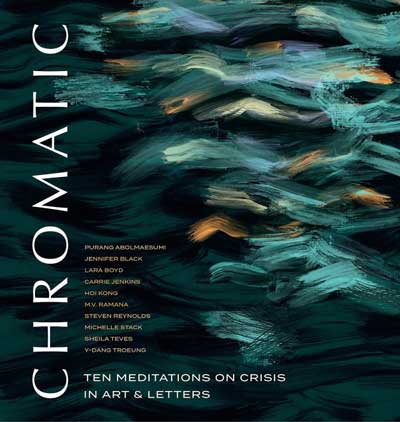 cover of book 'Chromatic: Ten Meditations on Crisis in Art and Letters' byPurang Abolmaesumi,Jennifer Black,Lara Boyd,Carrie Jenkins,Hoi Kong,M.V. Ramana,Steven Reynolds,Michelle Stack,Sheila Teves, andY-Dang Troeung. Peter Wall Institute for Advanced Studies. Pub: Oct 1, 2021.