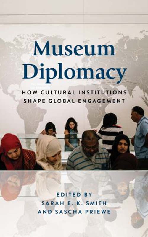 cover of book by Sarah E.K. Smith & Sascha Priewe 'Museum Diplomacy: How Cultural Institutions Shape Global Engagement'