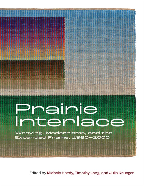  cover of 'Prairie Interlace: Weaving, Modernisms, and the Expanded Frame, 1960-2000'